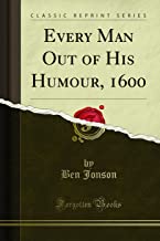 Every Man Out of His Humour, 1600 (Classic Reprint)