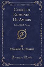 Cuore di Edmondo De Amicis: Edited With Notes (Classic Reprint)