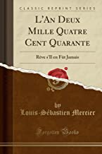 L'An Deux Mille Quatre Cent Quarante: Rêve s'Il en Fût Jamais (Classic Reprint)