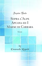 Sopra l'Alpe Apuana ed I Marmi di Carrara: Cenni (Classic Reprint)
