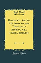 Rimini Nel Secolo XII, Ossia Volume Terzo Della Storia Civile E Sacra Riminese (Classic Reprint)