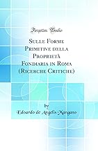 Sulle Forme Primitive della Proprietà Fondiaria in Roma (Ricerche Critiche) (Classic Reprint)