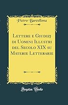 Lettere E Giudizj Di Uomini Illustri del Secolo XIX Su Materie Letterarie (Classic Reprint)