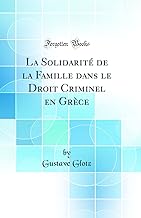 La Solidarité de la Famille dans le Droit Criminel en Grèce (Classic Reprint)
