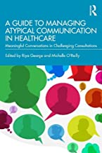 A Guide to Managing Atypical Communication in Healthcare: Meaningful Conversations in Challenging Consultations