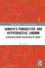 Women’s Productive and Reproductive Labour: Class and Gender Inequalities in Turkey