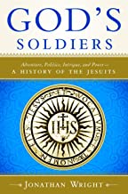 God's Soldiers: Adventure, Politics, Intrigue, and Power--a History of the Jesuits