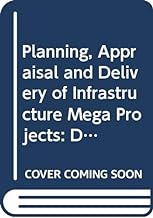Planning, Appraisal and Delivery of Infrastructure Mega Projects 1: Decision-making Beyond the Iron Triangle