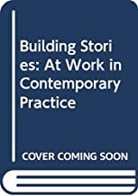 Building Stories: At Work in Contemporary Practice