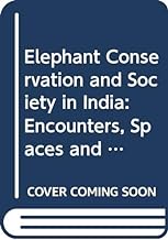 Elephant Conservation and Society in India: Encounters, Spaces and Politics
