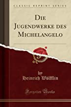 Die Jugendwerke des Michelangelo (Classic Reprint)