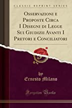 Osservazioni e Proposte Circa I Disegni di Legge Sui Giudizii Avanti I Pretori e Conciliatori (Classic Reprint)