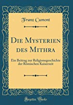 Die Mysterien des Mithra: Ein Beitrag zur Religionsgeschichte der Römischen Kaiserzeit (Classic Reprint)