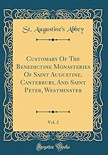 Customary Of The Benedictine Monasteries Of Saint Augustine, Canterbury, And Saint Peter, Westminster, Vol. 2 (Classic Reprint)