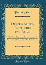 Dürer's Briefe, Tagebücher und Reime: Nebst Einem Anhange von Zuschriften an und für Dürer Übersetzt und mit Einleitung Anmerkungen, ... Einer Reisekarte Versehen (Classic Reprint)