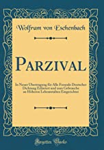 Parzival: In Neuer Übertragung für Alle Freunde Deutscher Dichtung Erläutert und zum Gebrauche an Höheren Lehranstalten Eingerichtet (Classic Reprint)