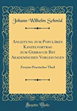 Anleitung zum Populären Kanzelvortrag zum Gebrauch Bey Akademischen Vorlesungen: Zweyter Practischer Theil (Classic Reprint)