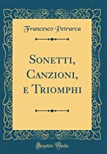 Sonetti, Canzioni, e Triomphi (Classic Reprint)