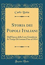 Storia dei Popoli Italiani: Dall'Epoca della Loro Grandezza Ai Tempi De'romani Fino al 1814 (Classic Reprint)