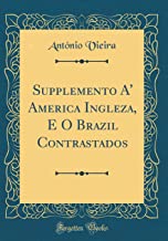 Supplemento A' America Ingleza, E O Brazil Contrastados (Classic Reprint)