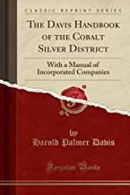 The Davis Handbook of the Cobalt Silver District: With a Manual of Incorporated Companies (Classic Reprint)