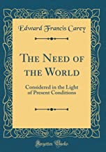 The Need of the World: Considered in the Light of Present Conditions (Classic Reprint)