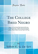 The College Bred Negro: Report of a Social Study Made Under the Direction of Atlanta University; Together With the Proceedings of the Fifth Conference ... University, May 29-30, 1900 (Classic Reprint)