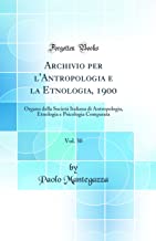 Archivio per l'Antropologia e la Etnologia, 1900, Vol. 30: Organo della Società Italiana di Antropologia, Etnologia e Psicologia Comparata (Classic Reprint)