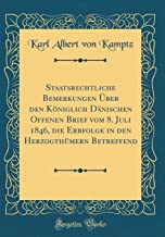 Staatsrechtliche Bemerkungen Über den Königlich Dänischen Offenen Brief vom 8. Juli 1846, die Erbfolge in den Herzogthümern Betreffend (Classic Reprint)