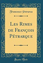 Les Rimes de François Pétrarque (Classic Reprint)