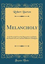 Melancholy: As It Proceeds From the Disposition and Habit, the Passion of Love, and the Influence of Religion (Classic Reprint)