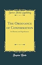 The Ordinance of Confirmation: Its History and Significance (Classic Reprint)
