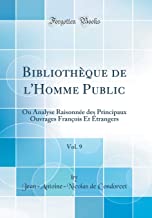 Bibliothèque de l'Homme Public, Vol. 9: Ou Analyse Raisonnée des Principaux Ouvrages François Et Étrangers (Classic Reprint)