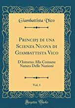 Principj di una Scienza Nuova di Giambattista Vico, Vol. 1: D'Intorno Alla Comune Natura Delle Nazioni (Classic Reprint)