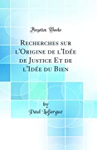 Recherches sur l'Origine de l'Idée de Justice Et de l'Idée du Bien (Classic Reprint)