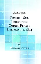 Pensieri Sul Progetto di Codice Penale Italiano del 1874 (Classic Reprint)