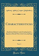 Characteristicks, Vol. 3: Miscellaneous Reflections on the Proceeding Treatises, and Other Critical Subjects; A Notion of the Tablature, or Judgement ... a Letter Concerning Design (Classic Reprint)