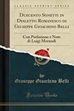 Duecento Sonetti in Dialetto Romanesco di Giuseppe Gioachino Belli: Con Prefazione e Note di Luigi Morandi (Classic Reprint)