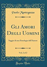 Gli Amori Degli Uomini, Vol. 2 of 2: Saggio di una Etnologia dell'Amore (Classic Reprint)