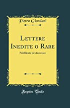 Lettere Inedite o Rare: Pubblicate ed Annotate (Classic Reprint)