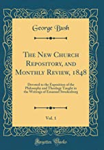 The New Church Repository, and Monthly Review, 1848, Vol. 1: Devoted to the Exposition of the Philosophy and Theology Taught in the Writings of Emanuel Swedenborg (Classic Reprint)