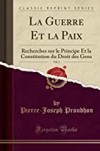 La Guerre Et la Paix, Vol. 1: Recherches sur le Principe Et la Constitution du Droit des Gens (Classic Reprint)
