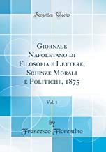 Giornale Napoletano di Filosofia e Lettere, Scienze Morali e Politiche, 1875, Vol. 1 (Classic Reprint)