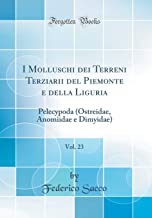 I Molluschi dei Terreni Terziarii del Piemonte e della Liguria, Vol. 23: Pelecypoda (Ostreidae, Anomiidae e Dimyidae) (Classic Reprint)
