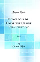 Iconologia del Cavaliere Cesare Ripa Perugino, Vol. 1 (Classic Reprint)