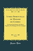 OEuvres Spirituelle de Madame de Combes, Vol. 2: Contenant Ses Poësies, Ses Piéces Fugitives, Ses Dialogues Et Ses Cantiques (Classic Reprint)