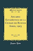 Anuario Estadístico de la Ciudad de Buenos Aires, 1903, Vol. 13 (Classic Reprint)