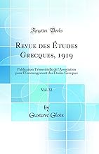 Revue des Études Grecques, 1919, Vol. 32: Publication Trimestrielle de l'Association pour l'Encouragement des Études Grecques (Classic Reprint)