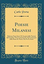 Poesie Milanesi: Edizione Fatta Sotto Gli Auspic dellaSociet del Giardino Per Commemorare Nel Centenario della Morte IL Poeta, Che Ne Fu Socio (Classic Reprint)