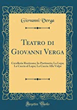 Teatro di Giovanni Verga: Cavalleria Rusticana; In Portineria; La Lupa; La Caccia al Lupo; La Caccia Alla Volpe (Classic Reprint)